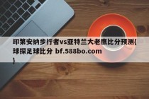 印第安纳步行者vs亚特兰大老鹰比分预测{球探足球比分 bf.588bo.com }