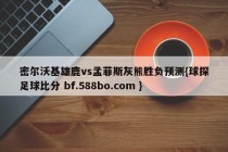 密尔沃基雄鹿vs孟菲斯灰熊胜负预测{球探足球比分 bf.588bo.com }