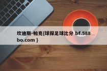 坎迪斯-帕克{球探足球比分 bf.588bo.com }