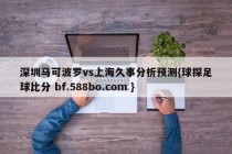 深圳马可波罗vs上海久事分析预测{球探足球比分 bf.588bo.com }