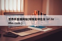 世界杯直播网站{球探足球比分 bf.588bo.com }