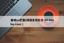 曼城vs巴黎{球探足球比分 bf.588bo.com }