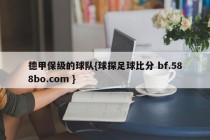 德甲保级的球队{球探足球比分 bf.588bo.com }