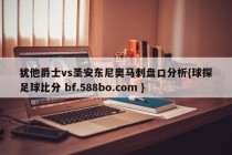 犹他爵士vs圣安东尼奥马刺盘口分析{球探足球比分 bf.588bo.com }