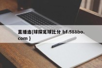 直播连{球探足球比分 bf.588bo.com }